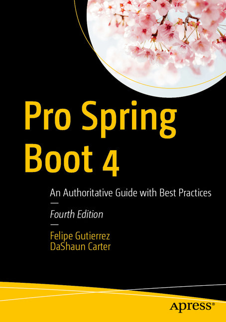Pro Spring Boot 4: An Authoritative Guide with Best Practices by Gutierrez, Felipe