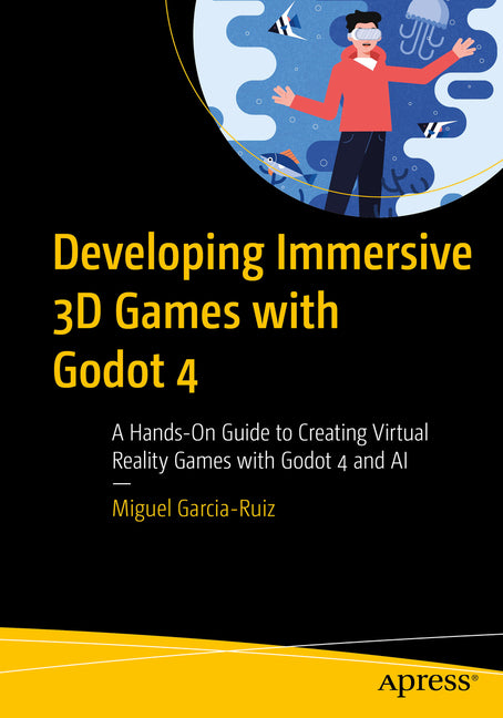 Developing Immersive 3D Games with Godot 4: A Hands-On Guide to Creating Virtual Reality Games with Godot 4 and AI