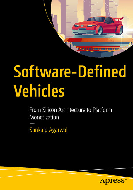 Software-Defined Vehicles: From Silicon Architecture to Platform Monetization by Agarwal, Sankalp