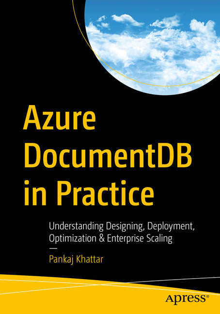 Azure Documentdb in Practice: Understanding Designing, Deployment, Optimization & Enterprise Scaling by Khattar, Pankaj