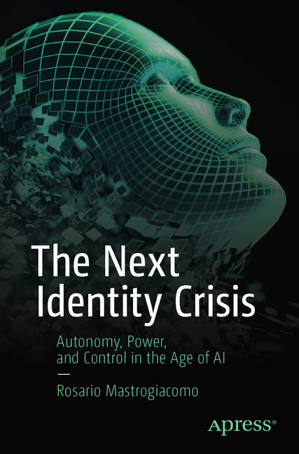 The Next Identity Crisis: Autonomy, Power, and Control in the Age of AI by Mastrogiacomo, Rosario