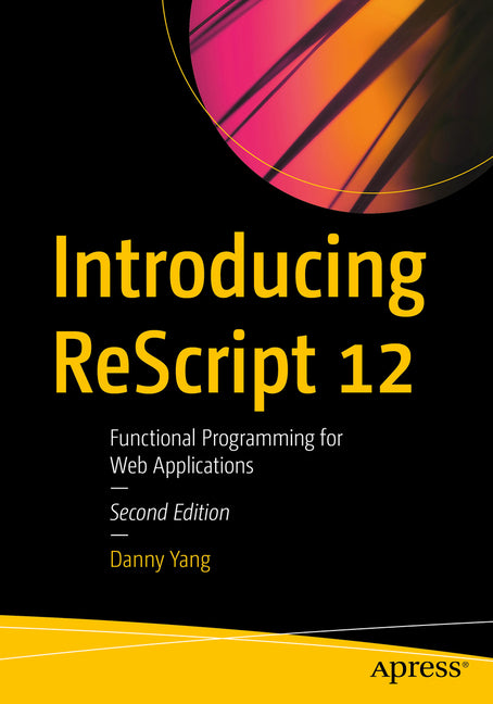 Introducing Rescript 12: Functional Programming for Web Applications by Yang, Danny