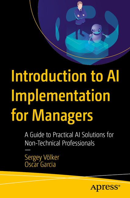 Introduction to AI Implementation for Managers: A Guide to Practical AI Solutions for Non-Technical Professionals by VÃ¶lker, Sergey