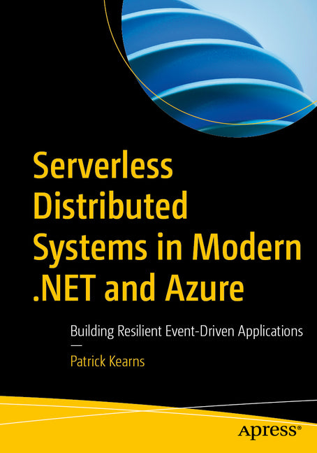 Serverless Distributed Systems in Modern .Net and Azure: Building Resilient Event-Driven Applications by Kearns, Patrick