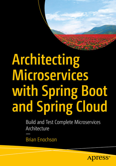 Architecting Microservices with Spring Boot and Spring Cloud: Build and Test Complete Microservices Architecture by Enochson, Brian