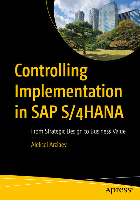 Controlling Implementation in SAP S/4hana: From Strategic Design to Business Value by Arziaev, Aleksei