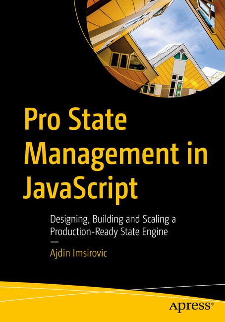 Pro State Management in JavaScript: Designing, Building and Scaling a Production-Ready State Engine by Imsirovic, Ajdin