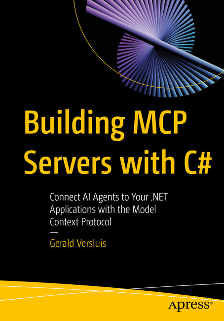 Building MCP Servers with C#: Connect AI Agents to Your .Net Applications with the Model Context Protocol by Versluis, Gerald