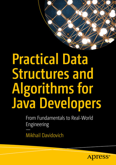 Practical Data Structures and Algorithms for Java Developers: From Fundamentals to Real-World Engineering by Davidovich, Mikhail