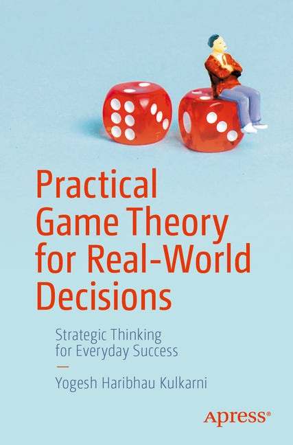 Practical Game Theory for Real-World Decisions: Strategic Thinking for Everyday Success by Kulkarni, Yogesh Haribhau