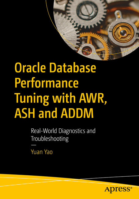 Oracle Database Performance Tuning with Awr, Ash and Addm: Real-World Diagnostics and Troubleshooting by Yao, Yuan