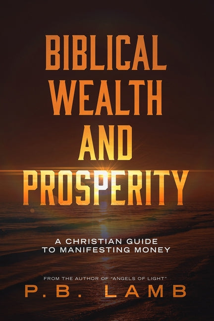Biblical Wealth and Prosperity: A Christian Guide to Manifesting Money