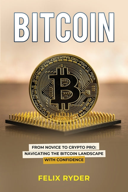 Bitcoin: From Novice to Crypto Pro Navigating the Bitcoin Landscape with Confidence