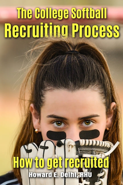The Softball Recruiting Process - How to get recruited by Deihl, Howard E.