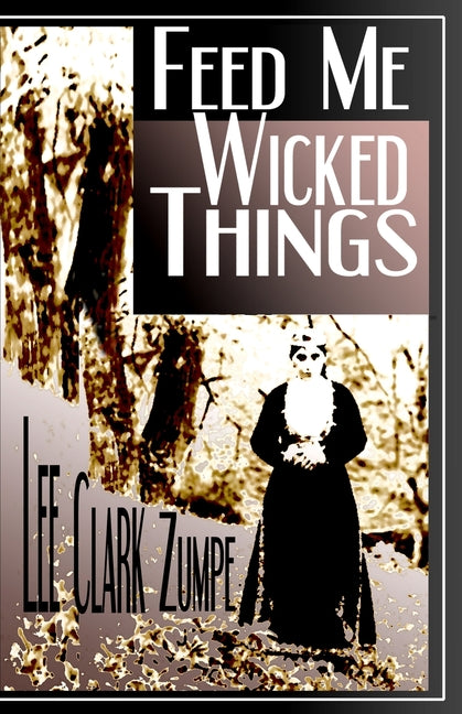 Feed Me Wicked Things by Zumpe, Lee Clark