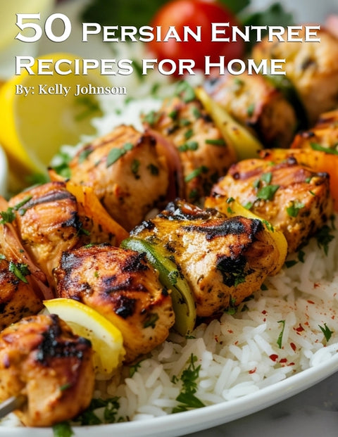 50 Persian Entree Recipes for Home by Johnson, Kelly