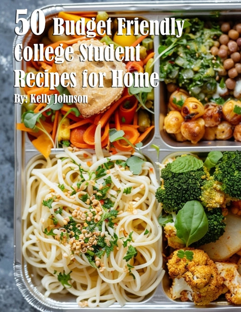 50 Budget Friendly College Student Recipes for Home by Johnson, Kelly