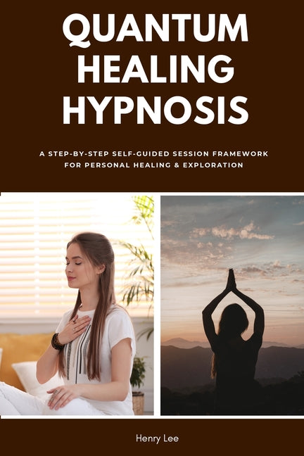 Quantum Healing Hypnosis: A Step-by-Step Self-Guided Session Framework for Personal Healing & Exploration