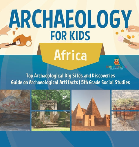 Archaeology for Kids - Africa - Top Archaeological Dig Sites and Discoveries Guide on Archaeological Artifacts 5th Grade Social Studies