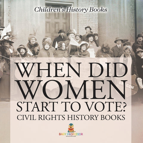 When Did Women Start to Vote? Civil Rights History Books Children's History Books by Baby Professor