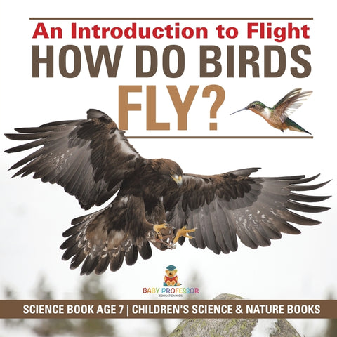 How Do Birds Fly? An Introduction to Flight - Science Book Age 7 Children's Science & Nature Books