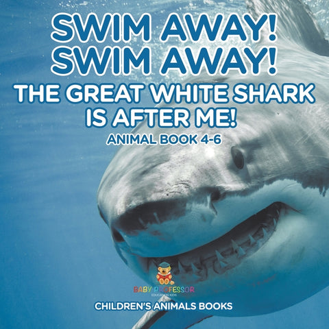 Swim Away! Swim Away! The Great White Shark Is After Me! Animal Book 4-6 Children's Animal Books
