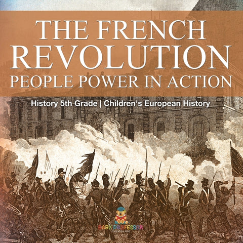 The French Revolution People Power in Action - History 5th Grade Children's European History