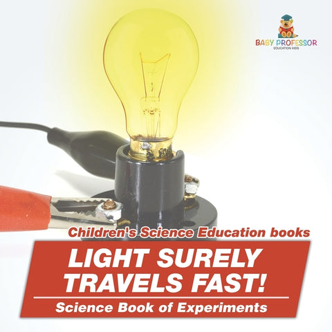 Light Surely Travels Fast! Science Book of Experiments Children's Science Education books by Baby Professor