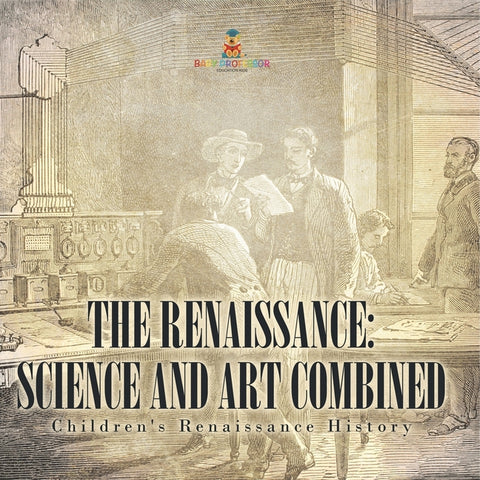 The Renaissance: Science and Art Combined Children's Renaissance History