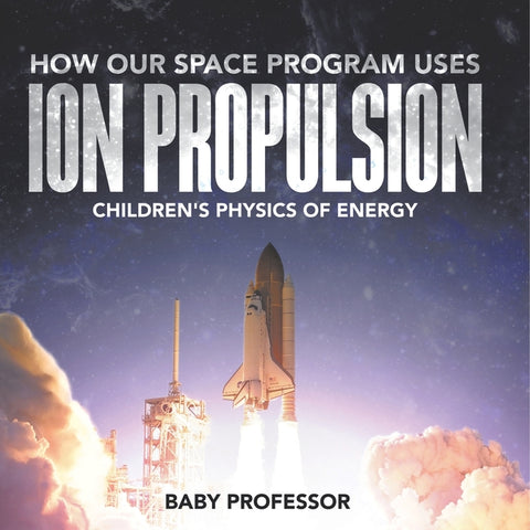 How Our Space Program Uses Ion Propulsion Children's Physics of Energy