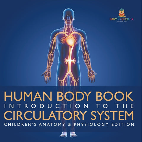 Human Body Book Introduction to the Circulatory System Children's Anatomy & Physiology Edition