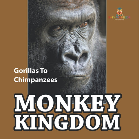 Monkey Kingdom: Gorillas To Chimpanzees by Baby Professor