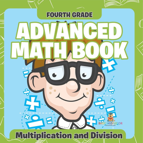 Fourth Grade Advanced Math Books: Multiplication and Division by Baby Professor