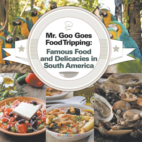 Mr. Goo Goes Food Tripping: Famous Food and Delicacies in South America