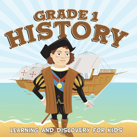 Grade 1 History: Learning And Discovery For Kids (History For Kids) by Baby Professor