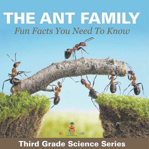 The Ant Family - Fun Facts You Need To Know: Third Grade Science Series by Baby Professor