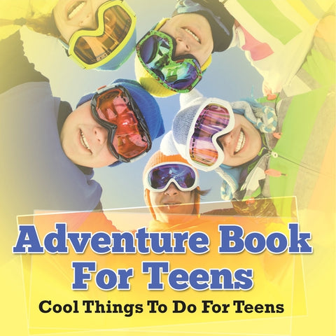 Adventure Book For Teens: Cool Things To Do For Teens