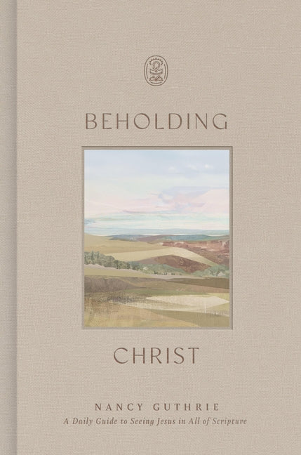Beholding Christ: A Daily Guide to Seeing Jesus in All of Scripture by Guthrie, Nancy