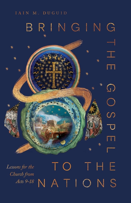 Bringing the Gospel to the Nations: Lessons for the Church from Acts 9-18