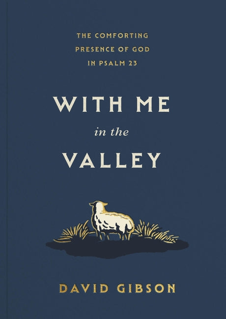 With Me in the Valley: The Comforting Presence of God in Psalm 23 by Gibson, David