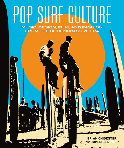 Pop Surf Culture: Music, Design, Film and Fashion from the Bohemian Surf Era by Chidester, Brian