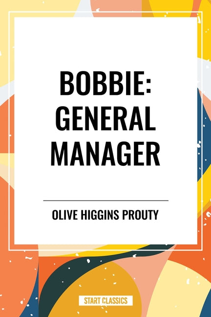 Bobbie: General Manager by Higgins Prouty, Olive