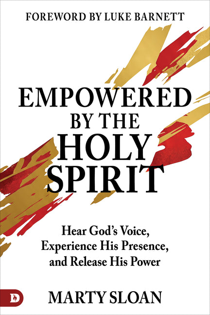 Empowered by the Holy Spirit: Hear God's Voice, Experience His Presence, and Release His Power by Sloan, Marty