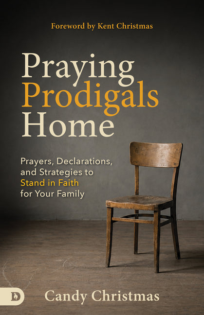 Praying Prodigals Home: Prayers, Declarations, and Strategies to Stand in Faith for Your Family by Christmas, Candy