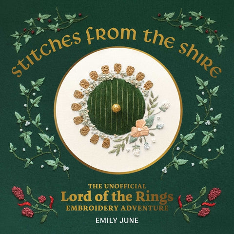 Stitches from the Shire: The Unofficial Lord of the Rings Embroidery Adventure by June, Emily