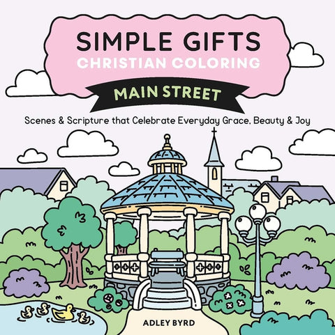 Simple Gifts Christian Coloring: Main Street: Scenes & Scripture That Celebrate Everyday Grace, Beauty & Joy Volume 3 by Byrd, Adley