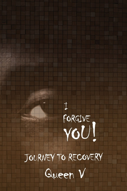 I Forgive You: Journey to Recovery by V, Queen