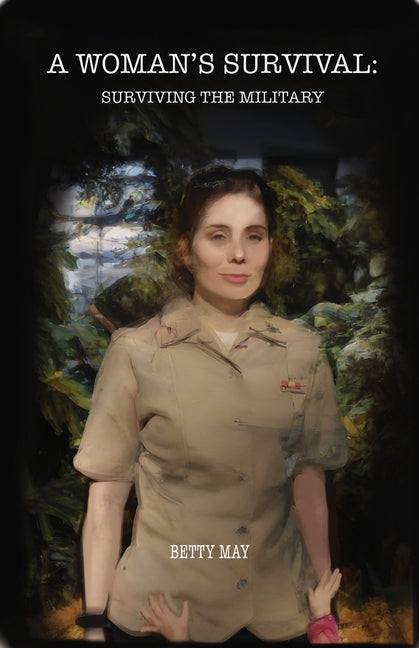 A Woman's Survival: Surviving the Military by May, Betty