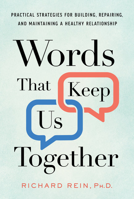 Words That Keep Us Together: Practical Strategies for Building, Repairing, and Maintaining a Healthy Relationship