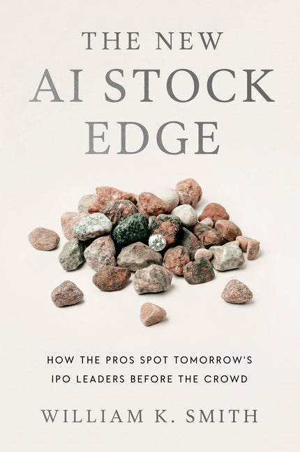 The New AI Stock Edge: How the Pros Spot Tomorrow's IPO Leaders Before the Crowd by Smith, William K.